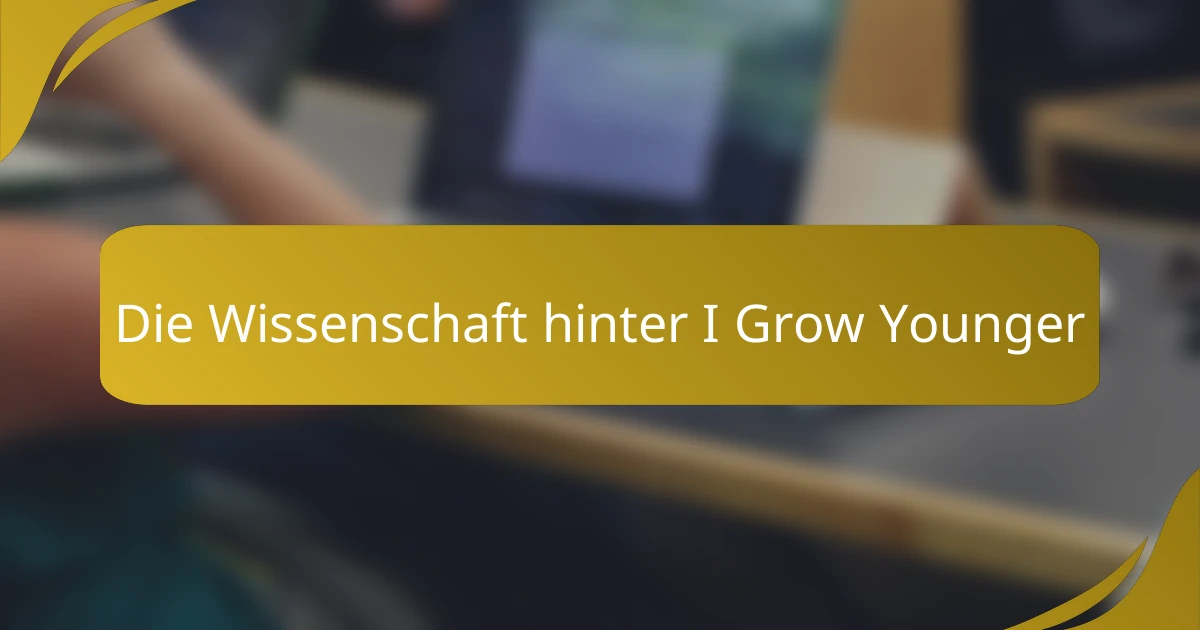Die Wissenschaft hinter I Grow Younger
