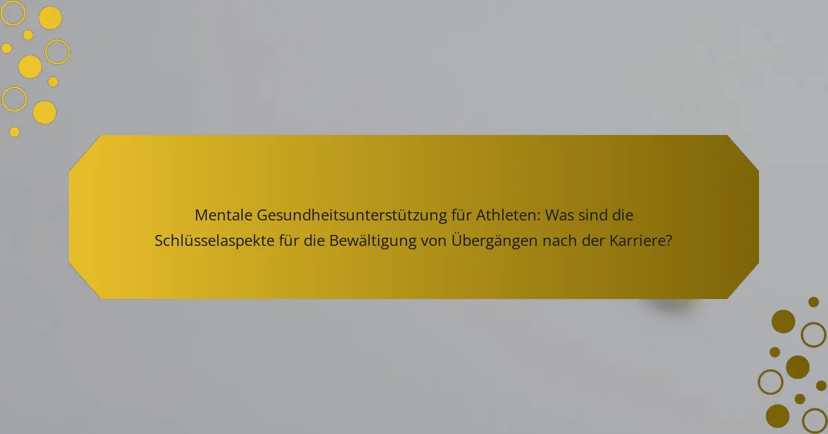 Mentale Gesundheitsunterstützung für Athleten: Was sind die Schlüsselaspekte für die Bewältigung von Übergängen nach der Karriere?