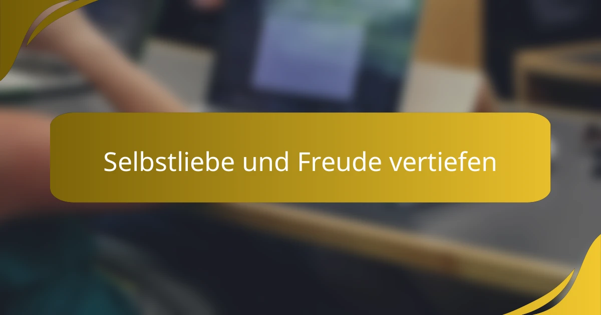 Selbstliebe und Freude vertiefen