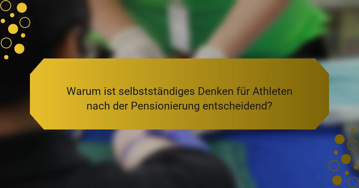 Warum ist selbstständiges Denken für Athleten nach der Pensionierung entscheidend?