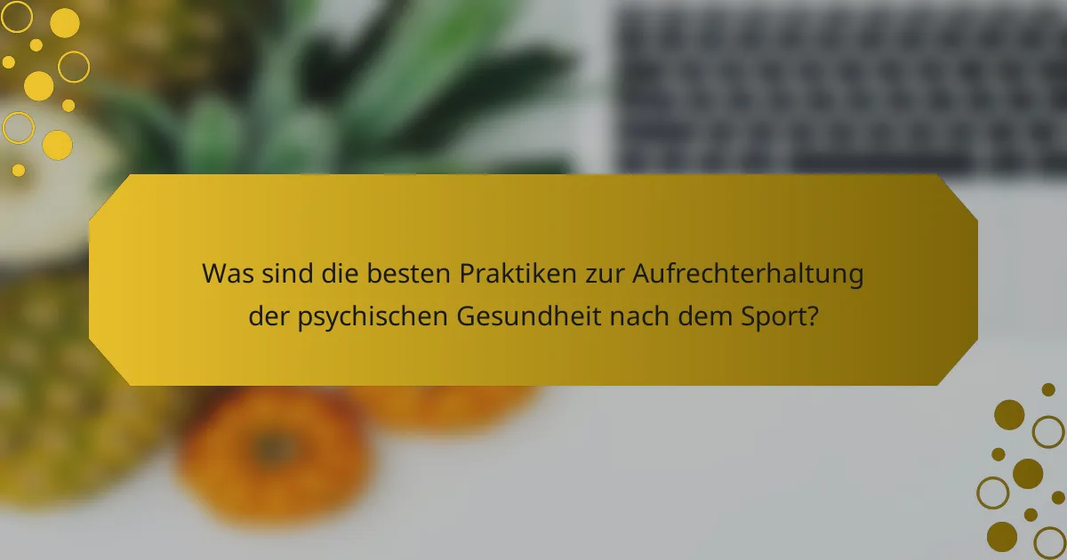 Was sind die besten Praktiken zur Aufrechterhaltung der psychischen Gesundheit nach dem Sport?