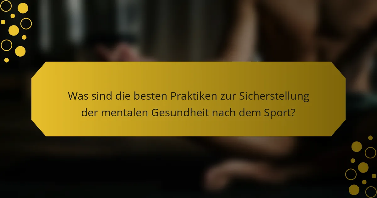 Was sind die besten Praktiken zur Sicherstellung der mentalen Gesundheit nach dem Sport?