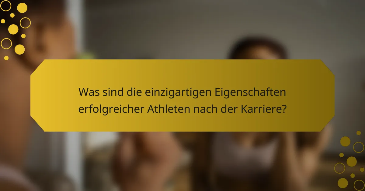 Was sind die einzigartigen Eigenschaften erfolgreicher Athleten nach der Karriere?