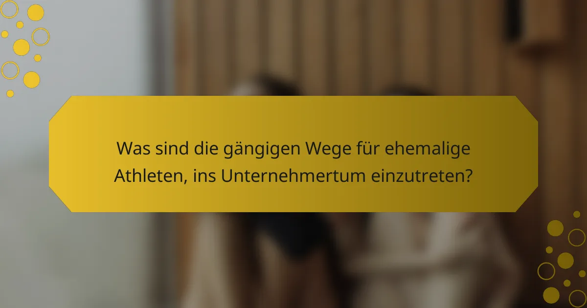 Was sind die gängigen Wege für ehemalige Athleten, ins Unternehmertum einzutreten?