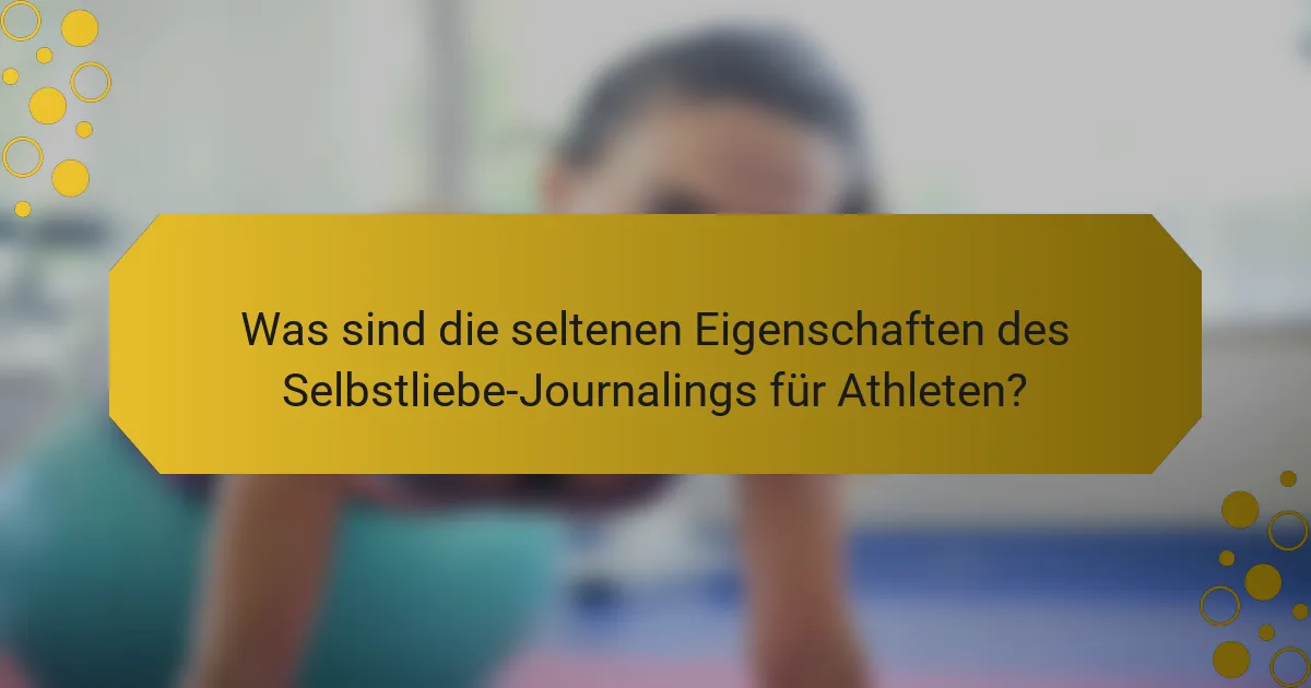 Was sind die seltenen Eigenschaften des Selbstliebe-Journalings für Athleten?