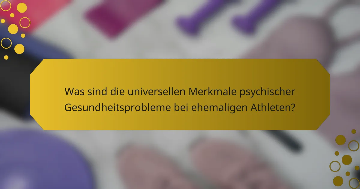 Was sind die universellen Merkmale psychischer Gesundheitsprobleme bei ehemaligen Athleten?
