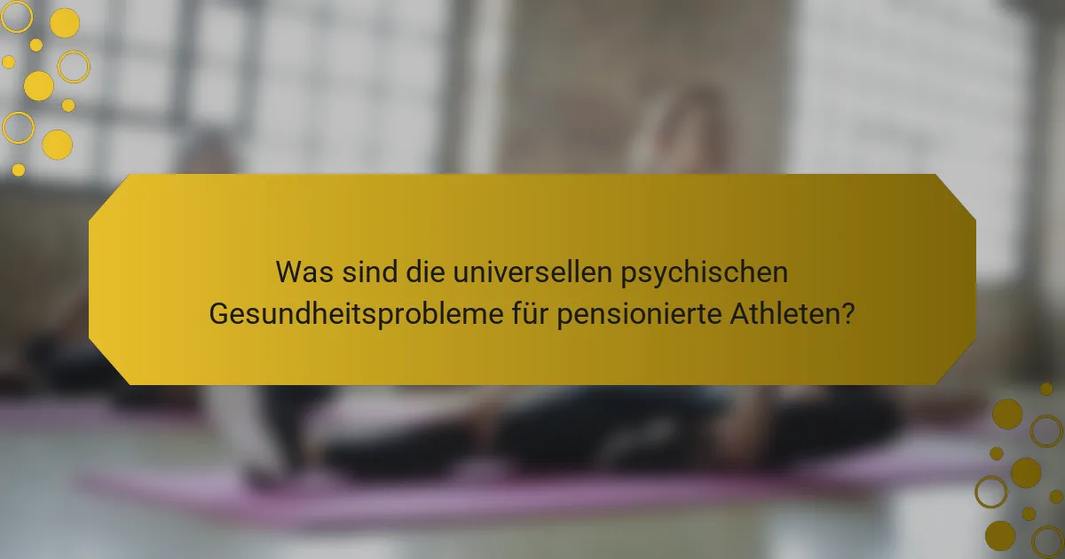 Was sind die universellen psychischen Gesundheitsprobleme für pensionierte Athleten?