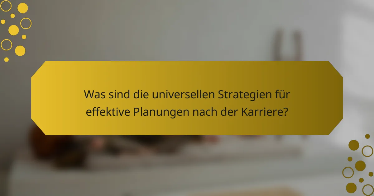 Was sind die universellen Strategien für effektive Planungen nach der Karriere?