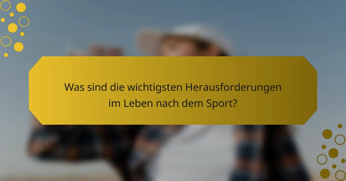 Was sind die wichtigsten Herausforderungen im Leben nach dem Sport?