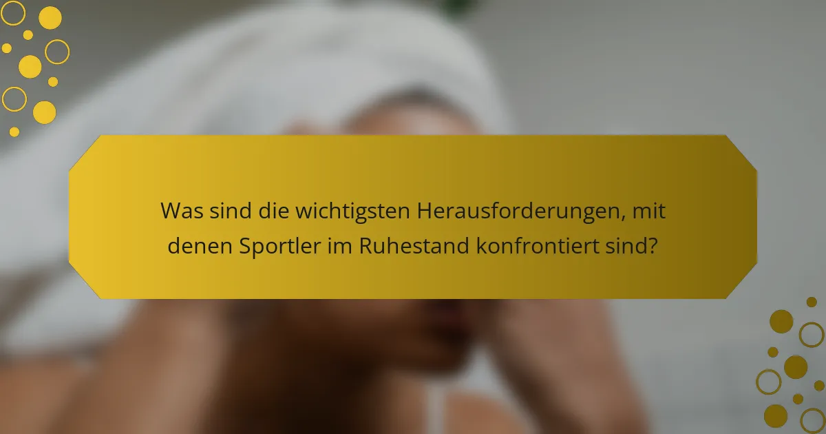 Was sind die wichtigsten Herausforderungen, mit denen Sportler im Ruhestand konfrontiert sind?