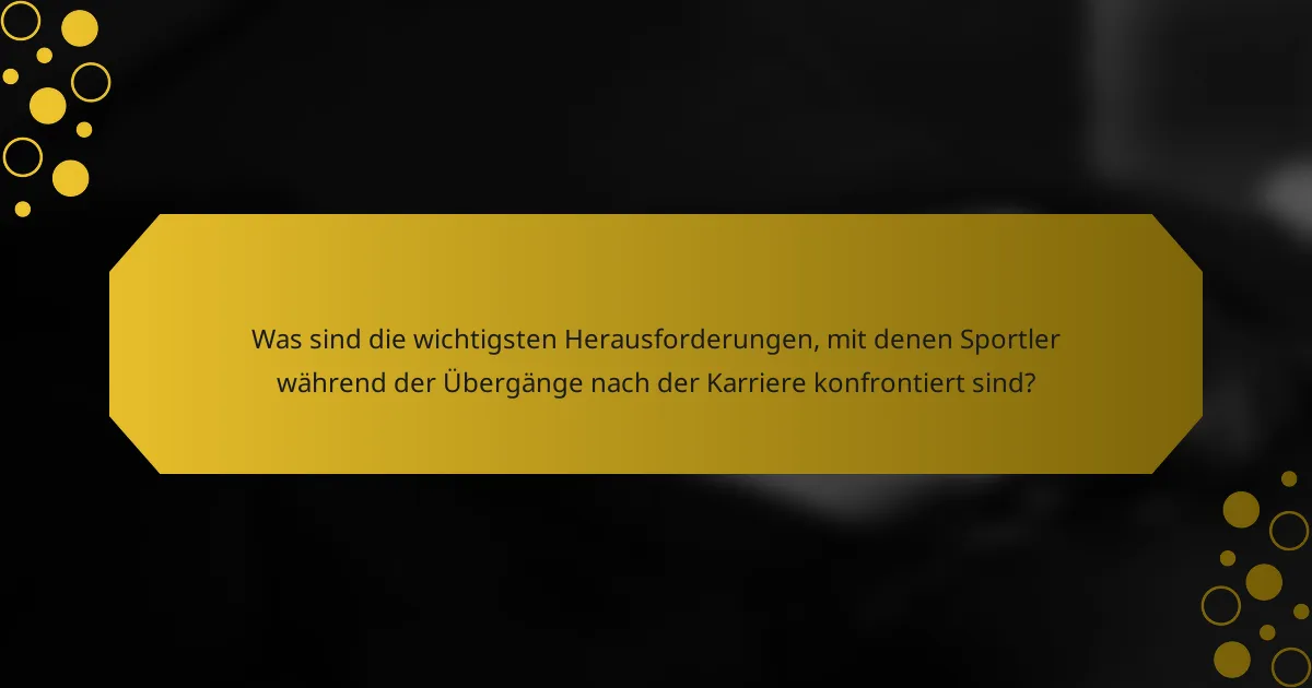 Was sind die wichtigsten Herausforderungen, mit denen Sportler während der Übergänge nach der Karriere konfrontiert sind?
