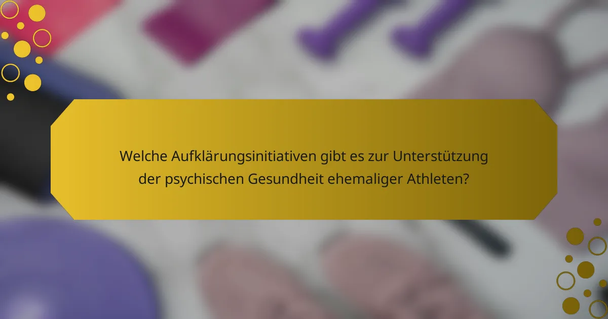 Welche Aufklärungsinitiativen gibt es zur Unterstützung der psychischen Gesundheit ehemaliger Athleten?