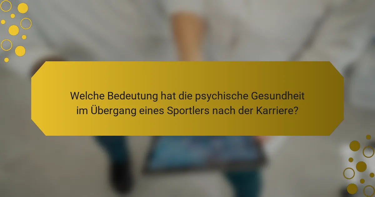 Welche Bedeutung hat die psychische Gesundheit im Übergang eines Sportlers nach der Karriere?