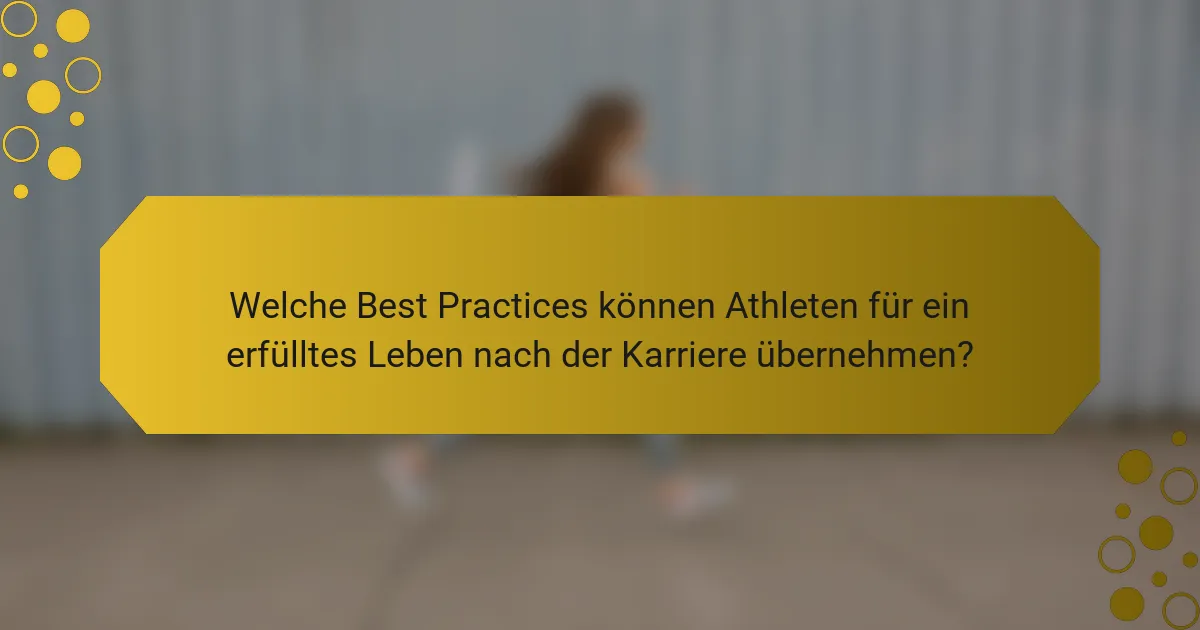 Welche Best Practices können Athleten für ein erfülltes Leben nach der Karriere übernehmen?