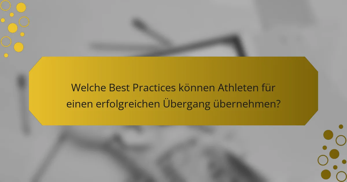 Welche Best Practices können Athleten für einen erfolgreichen Übergang übernehmen?