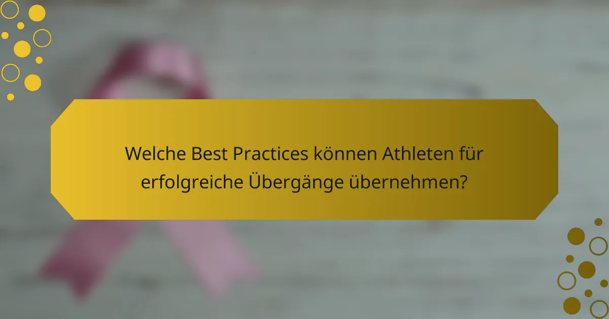 Welche Best Practices können Athleten für erfolgreiche Übergänge übernehmen?