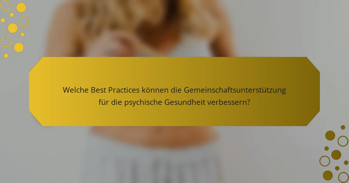 Welche Best Practices können die Gemeinschaftsunterstützung für die psychische Gesundheit verbessern?