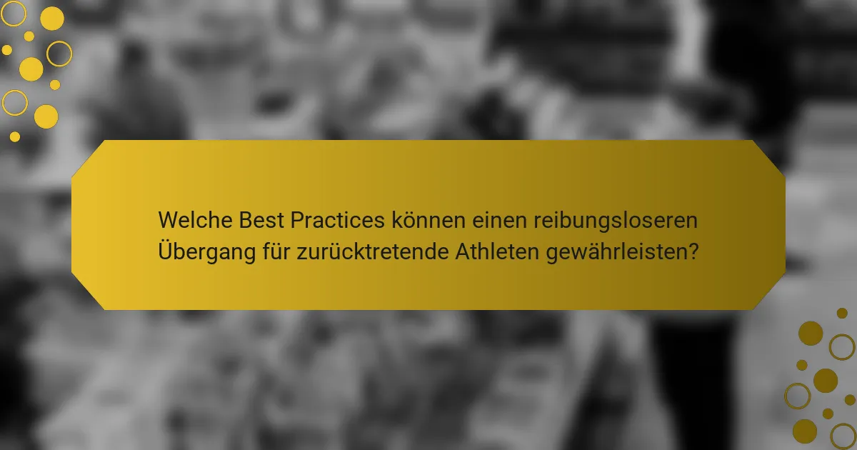Welche Best Practices können einen reibungsloseren Übergang für zurücktretende Athleten gewährleisten?