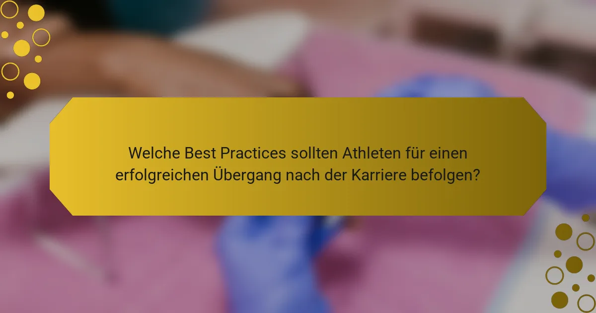 Welche Best Practices sollten Athleten für einen erfolgreichen Übergang nach der Karriere befolgen?
