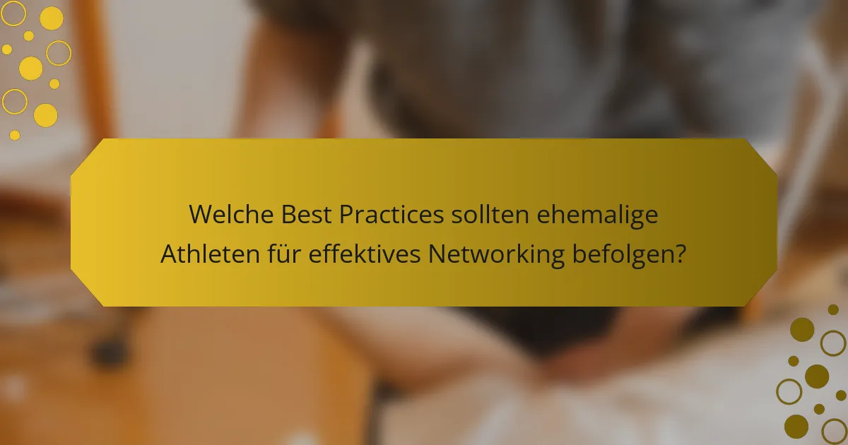 Welche Best Practices sollten ehemalige Athleten für effektives Networking befolgen?