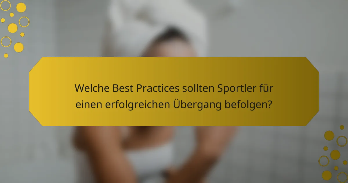 Welche Best Practices sollten Sportler für einen erfolgreichen Übergang befolgen?