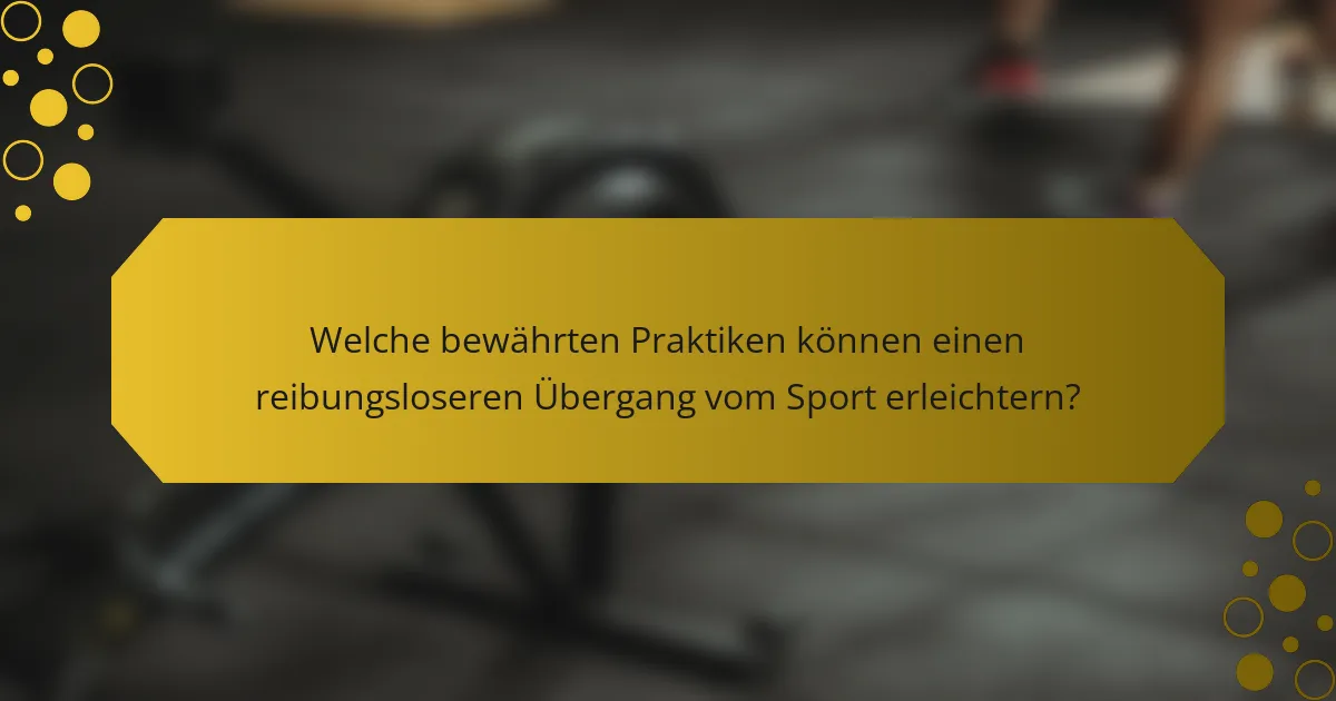 Welche bewährten Praktiken können einen reibungsloseren Übergang vom Sport erleichtern?