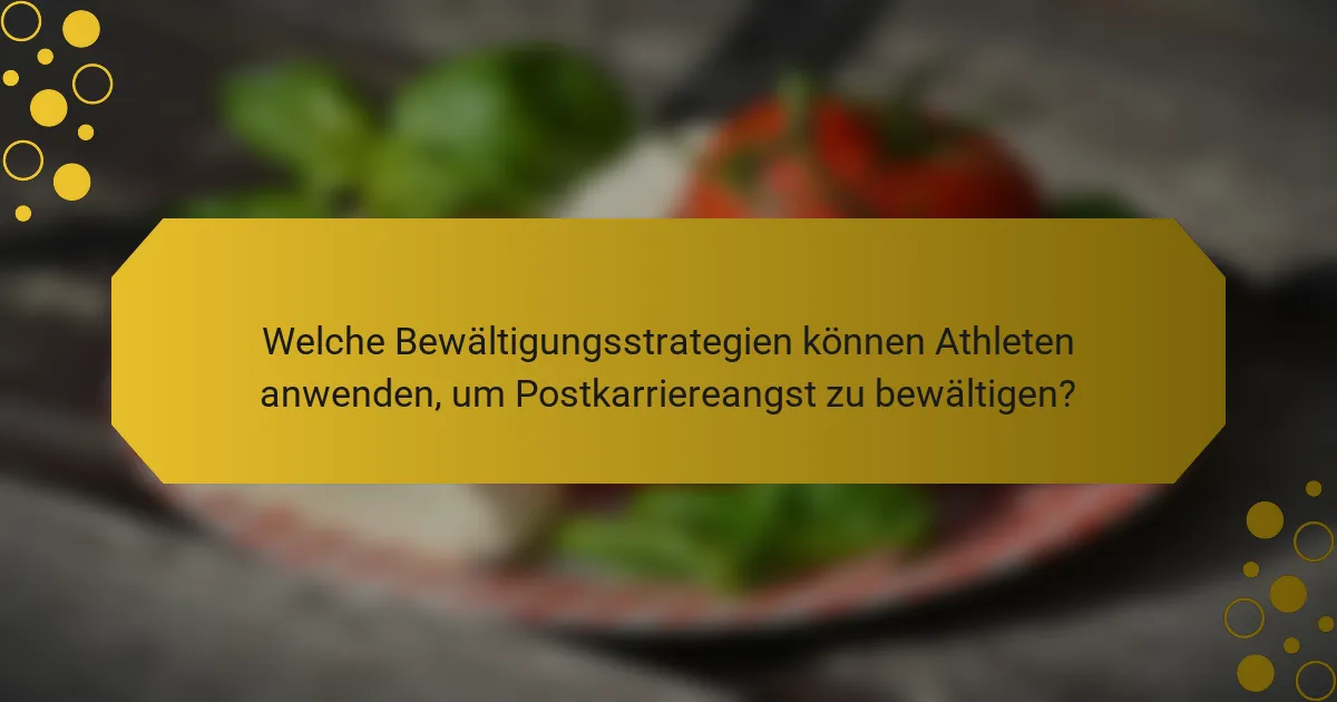Welche Bewältigungsstrategien können Athleten anwenden, um Postkarriereangst zu bewältigen?