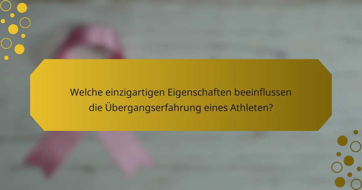 Welche einzigartigen Eigenschaften beeinflussen die Übergangserfahrung eines Athleten?