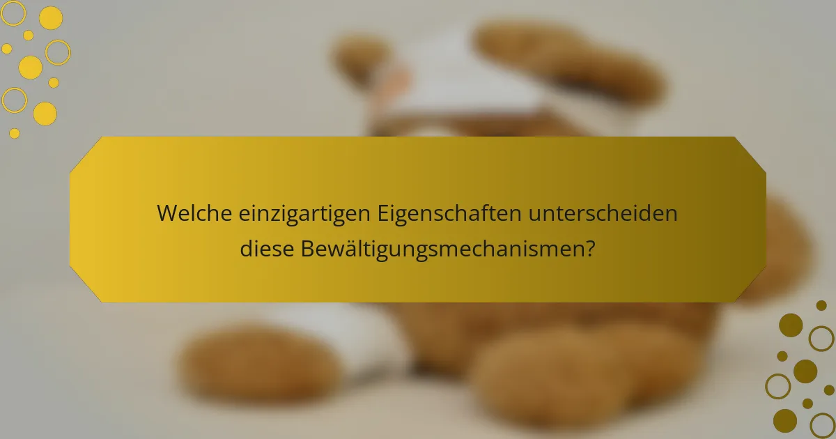 Welche einzigartigen Eigenschaften unterscheiden diese Bewältigungsmechanismen?