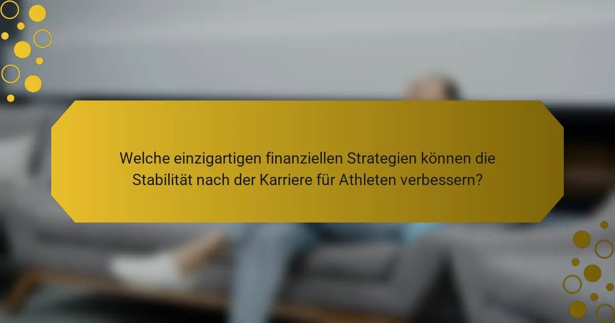 Welche einzigartigen finanziellen Strategien können die Stabilität nach der Karriere für Athleten verbessern?