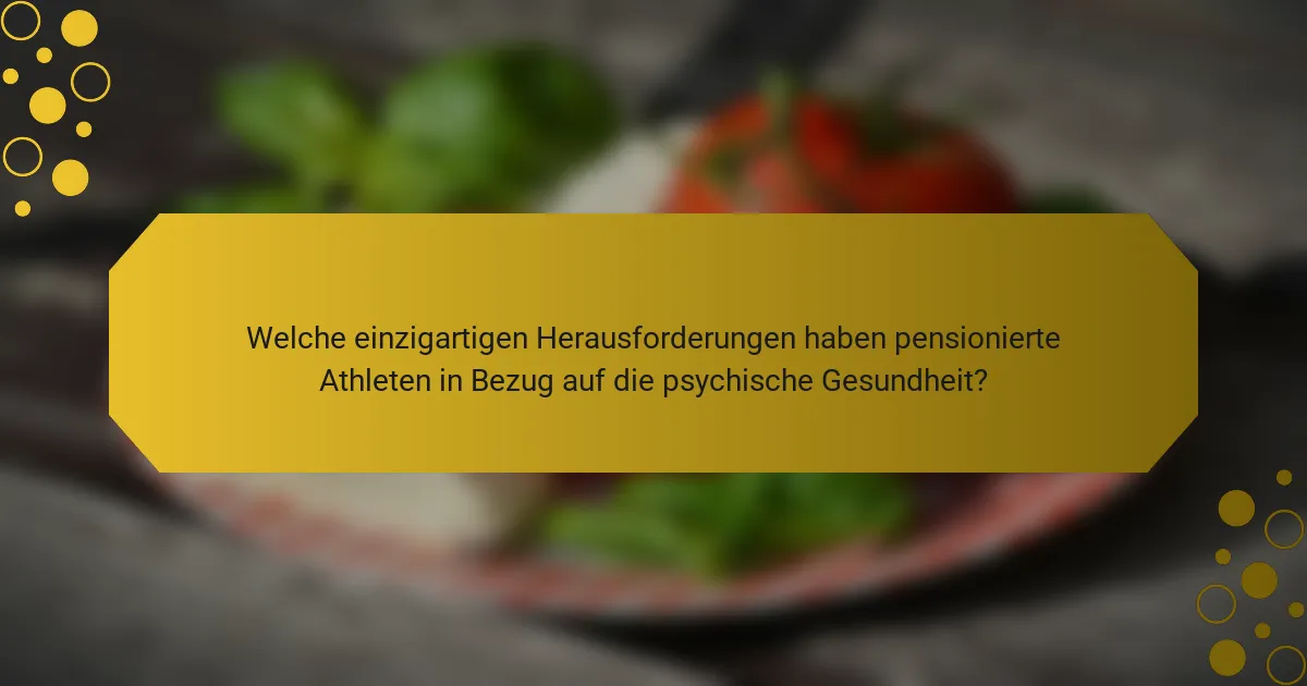 Welche einzigartigen Herausforderungen haben pensionierte Athleten in Bezug auf die psychische Gesundheit?
