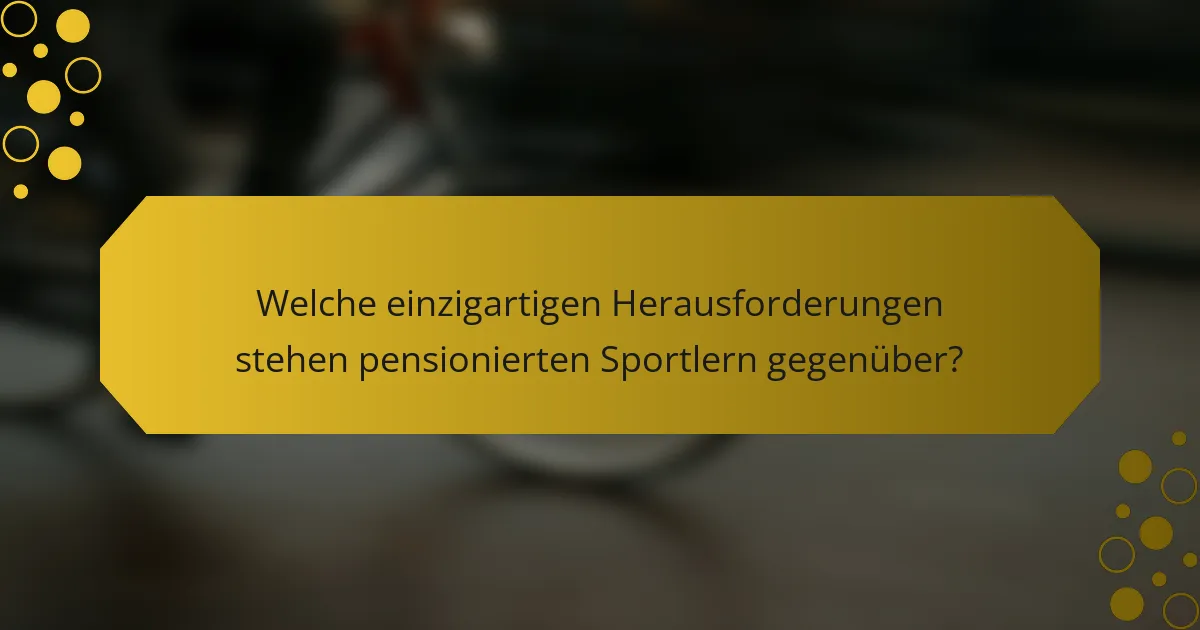 Welche einzigartigen Herausforderungen stehen pensionierten Sportlern gegenüber?