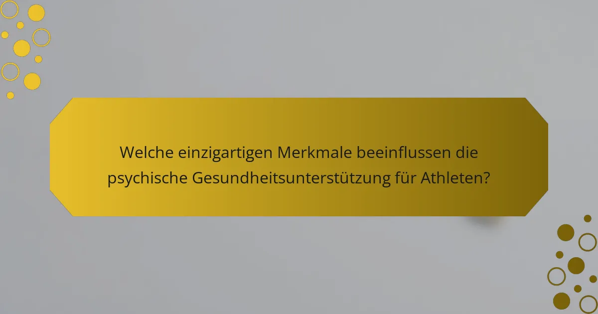 Welche einzigartigen Merkmale beeinflussen die psychische Gesundheitsunterstützung für Athleten?