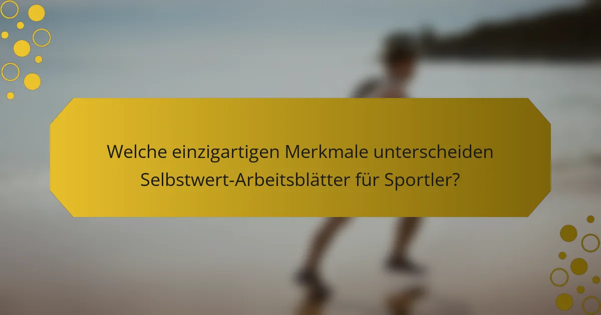 Welche einzigartigen Merkmale unterscheiden Selbstwert-Arbeitsblätter für Sportler?