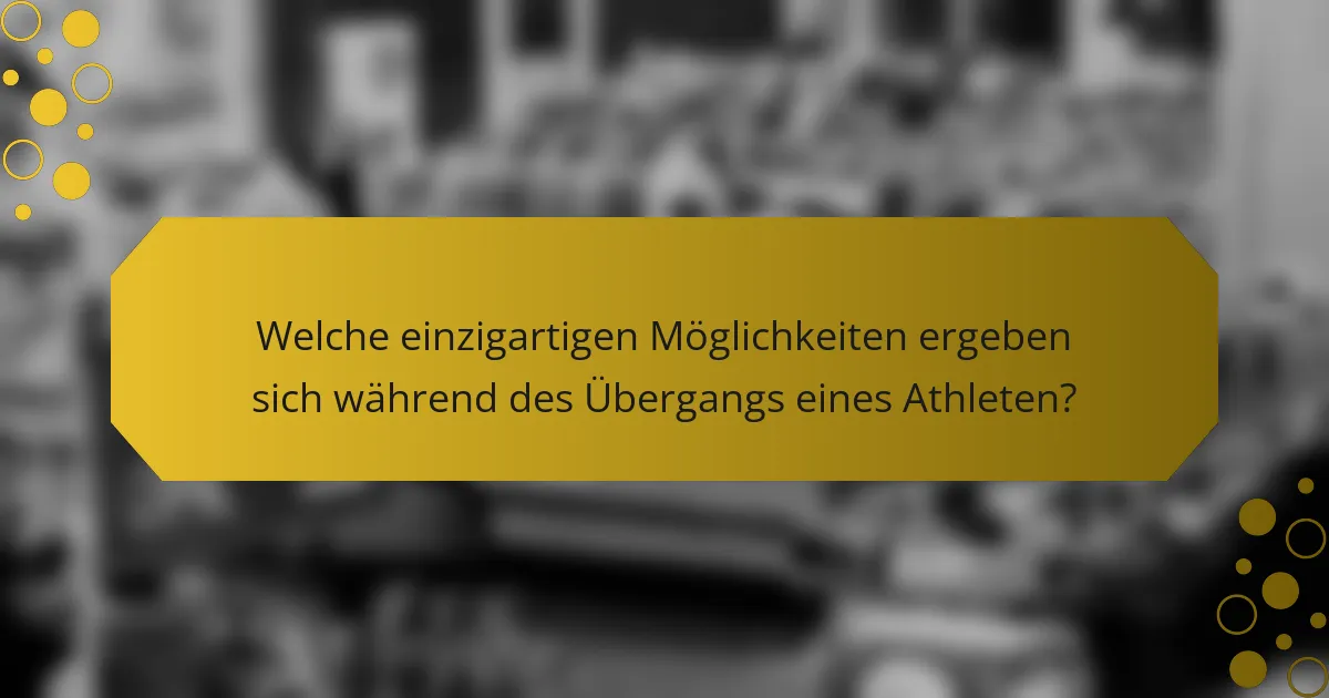 Welche einzigartigen Möglichkeiten ergeben sich während des Übergangs eines Athleten?