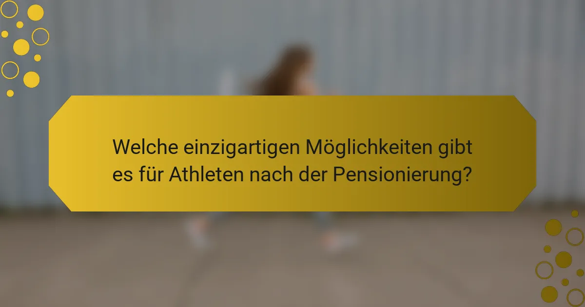 Welche einzigartigen Möglichkeiten gibt es für Athleten nach der Pensionierung?