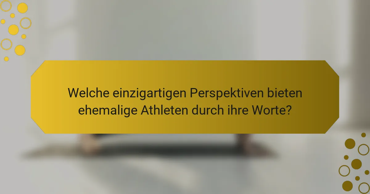Welche einzigartigen Perspektiven bieten ehemalige Athleten durch ihre Worte?