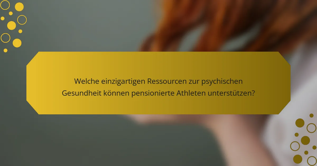 Welche einzigartigen Ressourcen zur psychischen Gesundheit können pensionierte Athleten unterstützen?