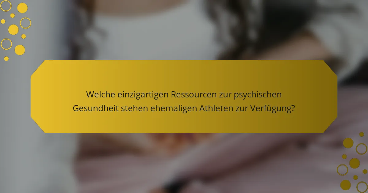 Welche einzigartigen Ressourcen zur psychischen Gesundheit stehen ehemaligen Athleten zur Verfügung?