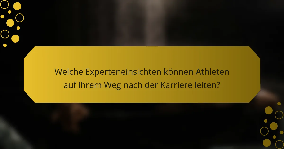 Welche Experteneinsichten können Athleten auf ihrem Weg nach der Karriere leiten?
