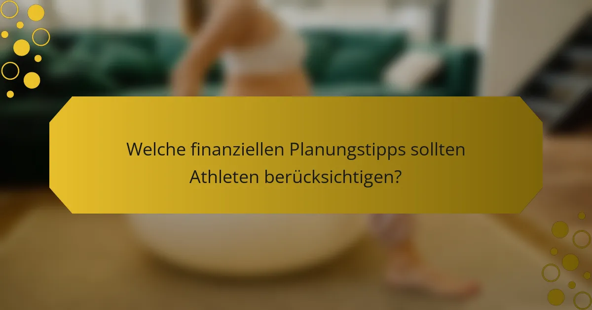 Welche finanziellen Planungstipps sollten Athleten berücksichtigen?