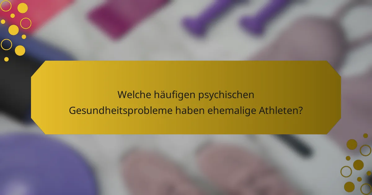 Welche häufigen psychischen Gesundheitsprobleme haben ehemalige Athleten?