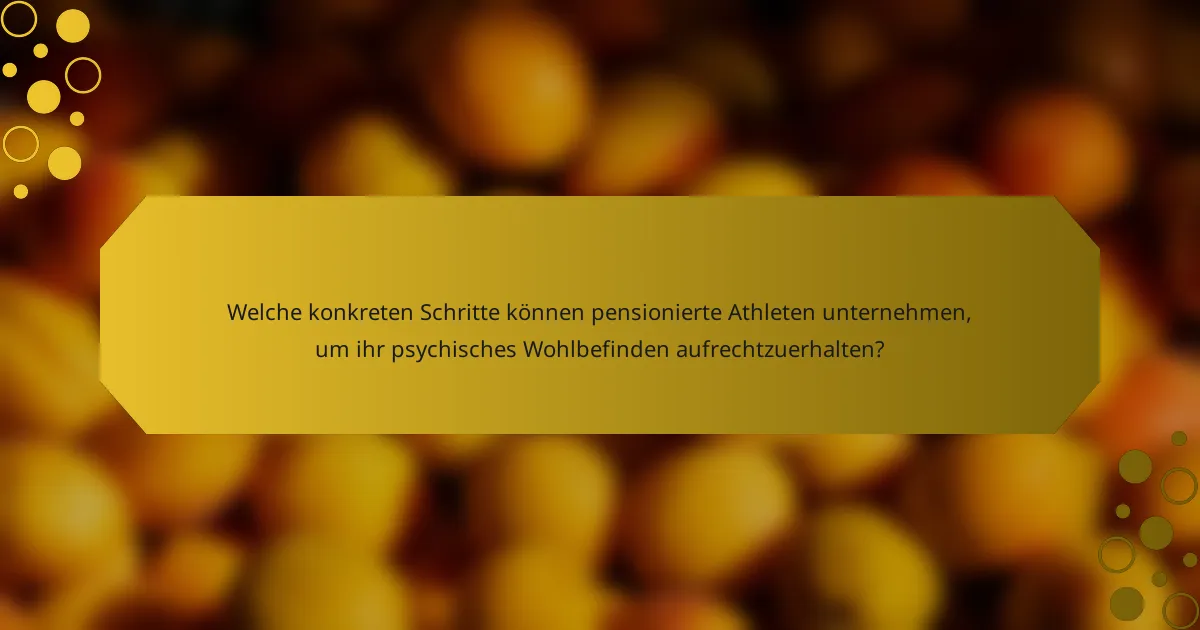 Welche konkreten Schritte können pensionierte Athleten unternehmen, um ihr psychisches Wohlbefinden aufrechtzuerhalten?