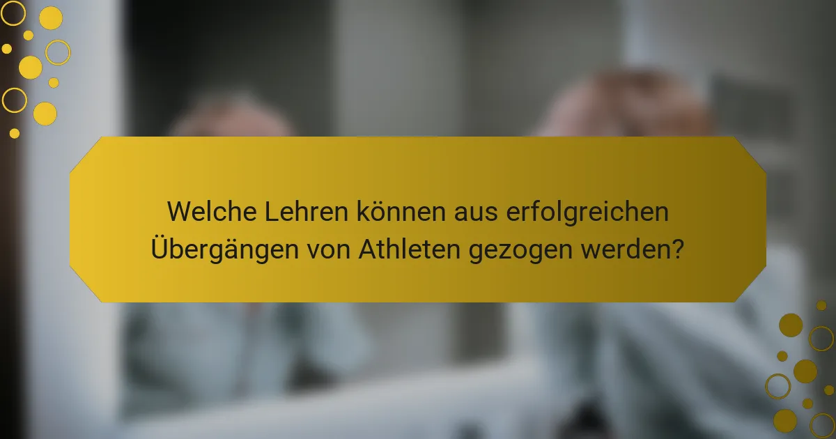 Welche Lehren können aus erfolgreichen Übergängen von Athleten gezogen werden?