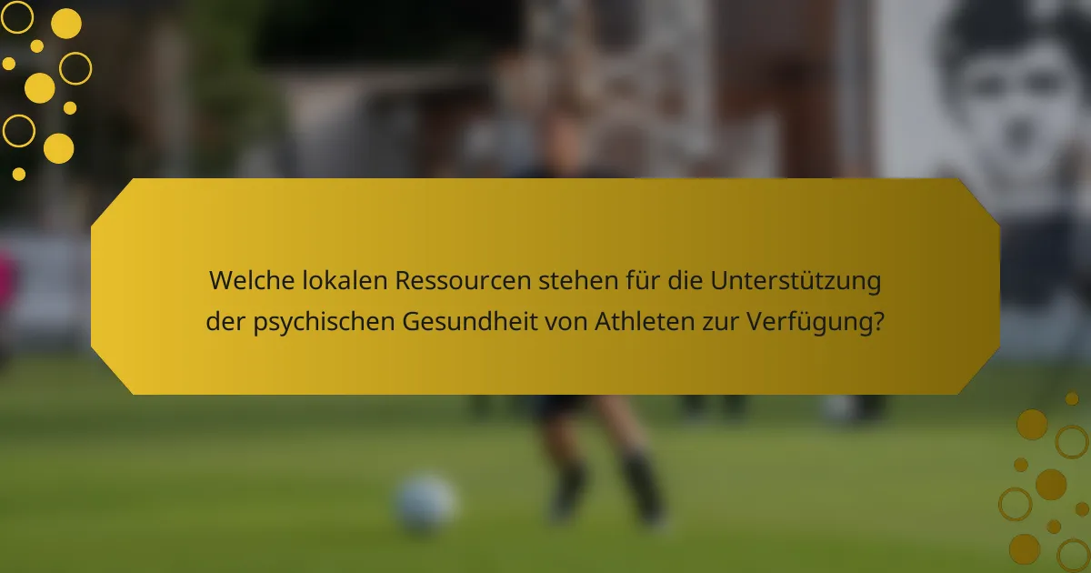 Welche lokalen Ressourcen stehen für die Unterstützung der psychischen Gesundheit von Athleten zur Verfügung?