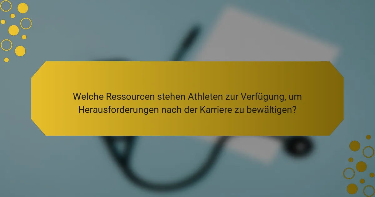 Welche Ressourcen stehen Athleten zur Verfügung, um Herausforderungen nach der Karriere zu bewältigen?