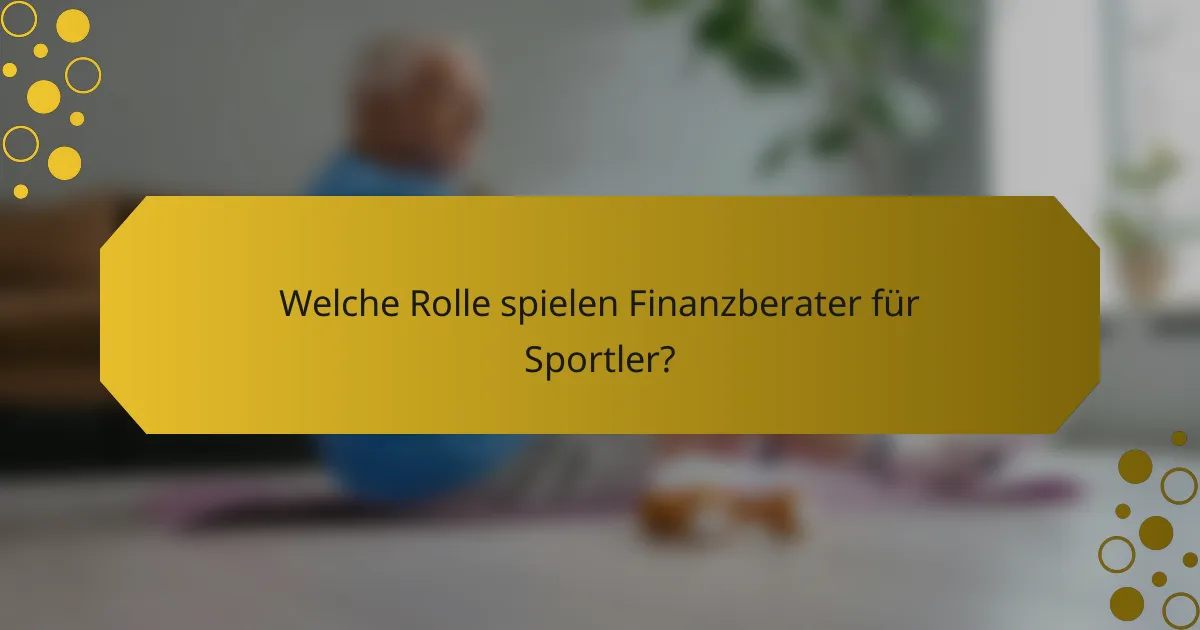 Welche Rolle spielen Finanzberater für Sportler?