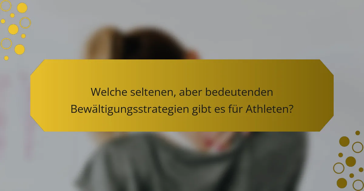 Welche seltenen, aber bedeutenden Bewältigungsstrategien gibt es für Athleten?