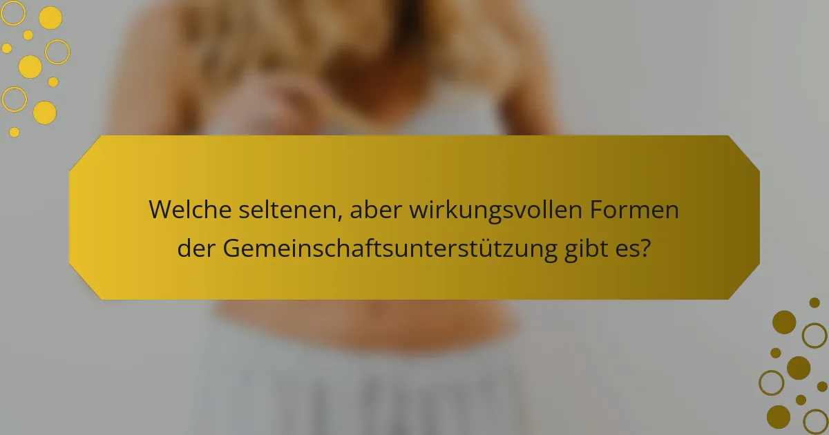 Welche seltenen, aber wirkungsvollen Formen der Gemeinschaftsunterstützung gibt es?
