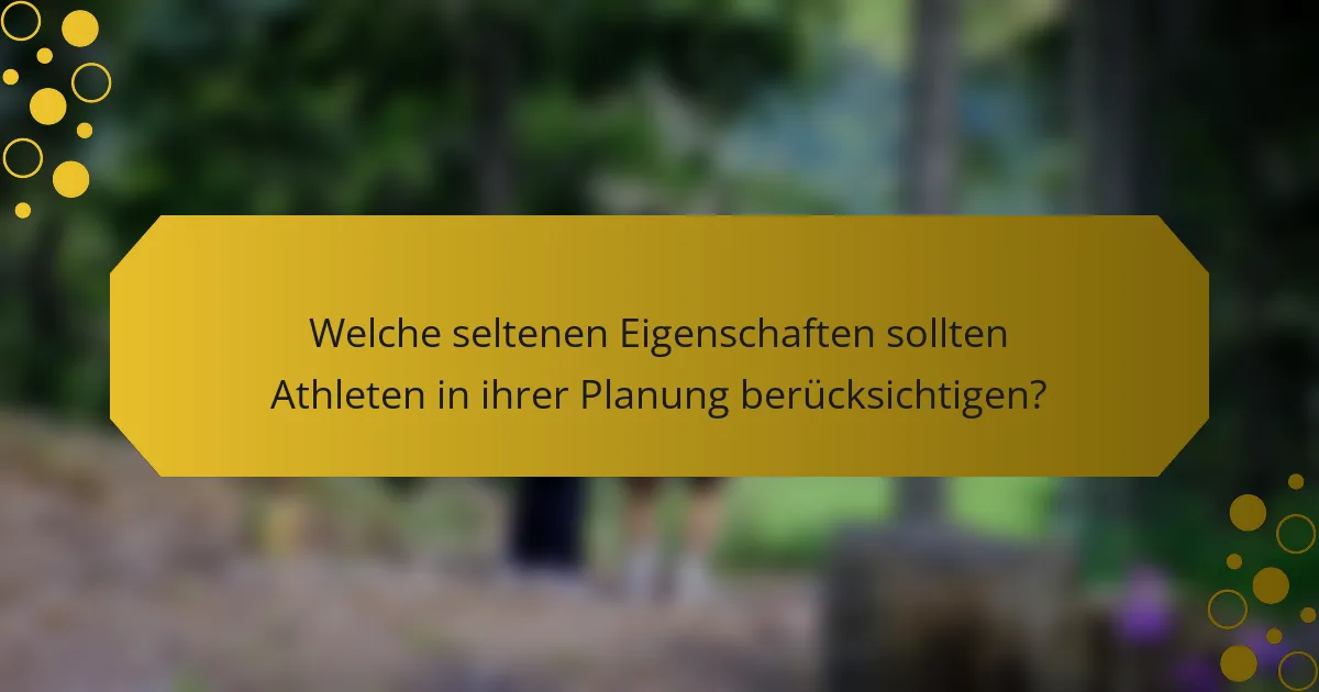 Welche seltenen Eigenschaften sollten Athleten in ihrer Planung berücksichtigen?